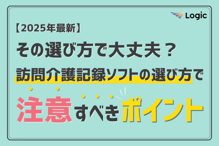【2025年最新】その選び方で大丈夫？訪問介護記録ソフトの選び方で注意すべきポイント