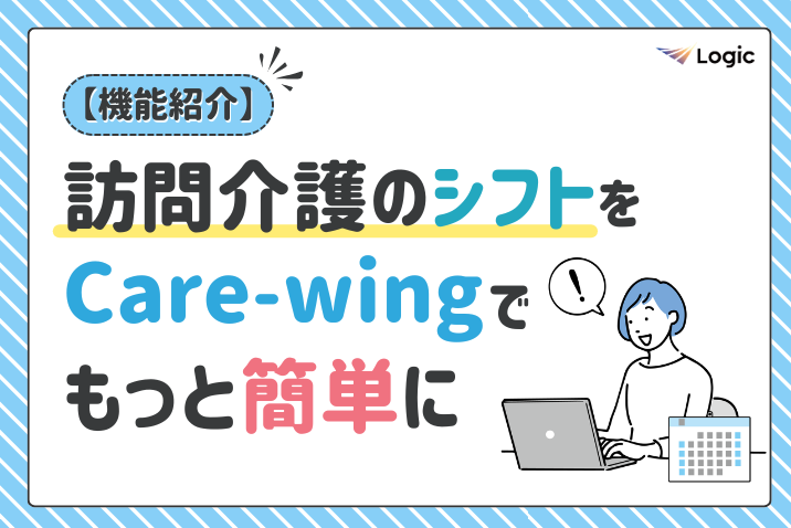 訪問介護の「シフト管理」を、Care-wingでもっと快適に