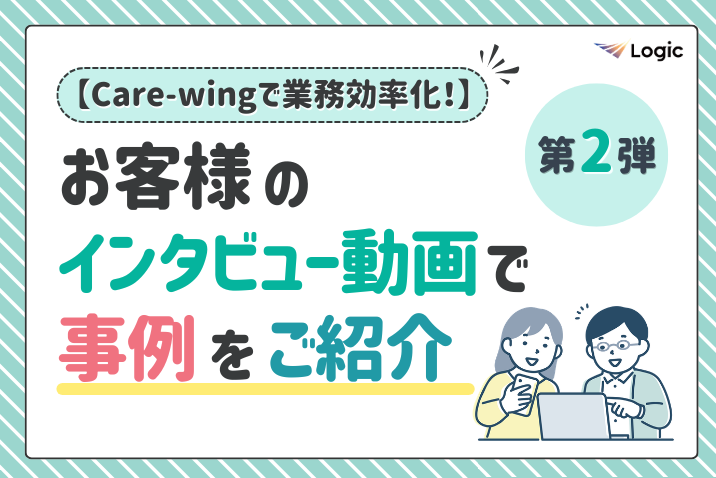 【Care-wingで業務効率化！】お客様のインタビュー動画で事例をご紹介（第2弾）